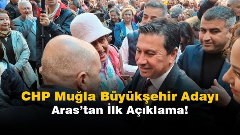 Ahmet Aras'ın Muğla Büyükşehir Belediye Başkanlığı Adaylığına Dair İlk Açıklamaları